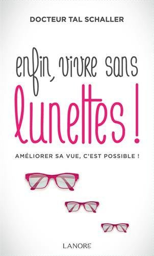 Enfin, vivre sans lunettes ! : améliorer sa vue, c'est possible !