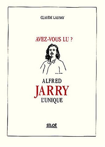 Avez-vous lu ? Alfred Jarry l'unique