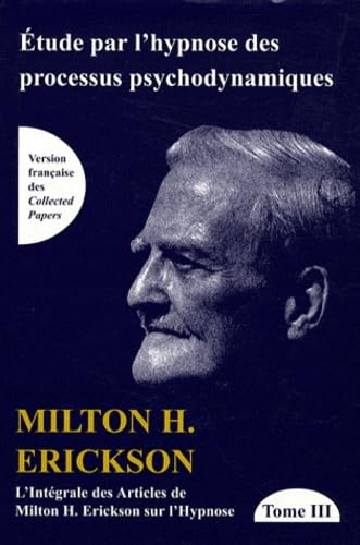 L'intégrale des articles de Milton Erickson sur l'hypnose: Tome 3, Etude par l'hypnose des processus