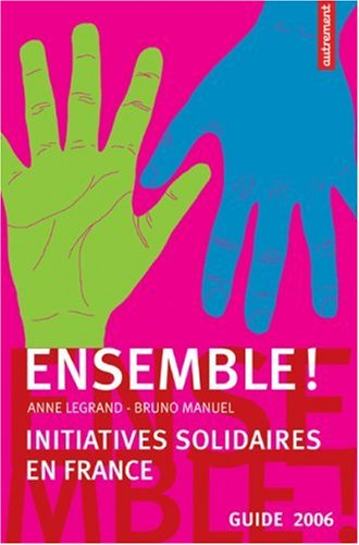 Ensemble ! : initiatives solidaires en France : guide 2006
