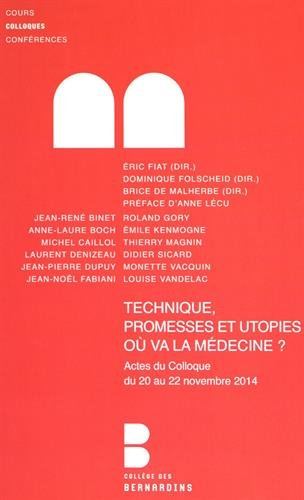Techniques, promesses et utopies, où va la médecine ? : actes du colloque du 20 au 22 novembre 2014 