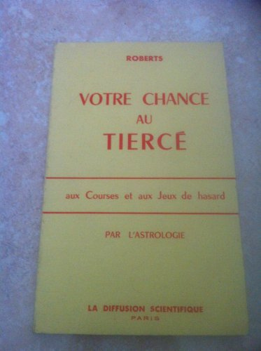 Votre chance au tiercé : aux courses et aux jeux de hasard, par l'astrologie