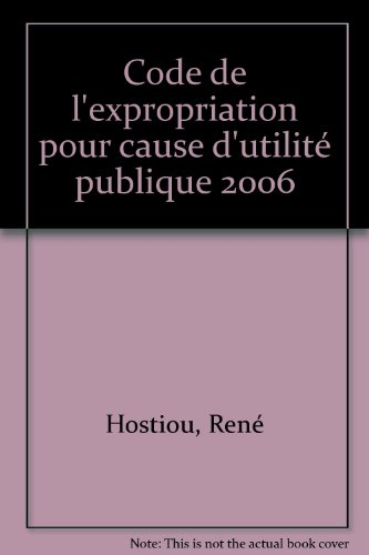 Code de l&#039;expropriation pour cause d&#039;utilité publique 2006 : textes, commentaires, jurisprudence, co
