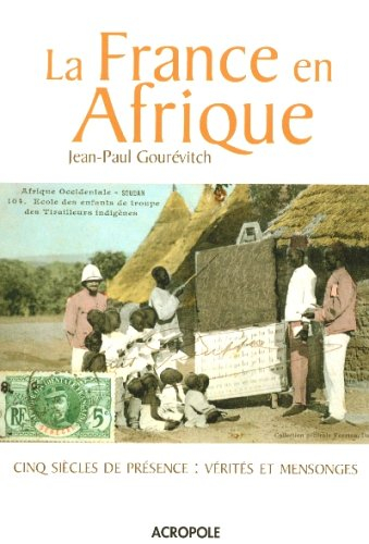 La France en Afrique : cinq siècles de présence : vérités et mensonges