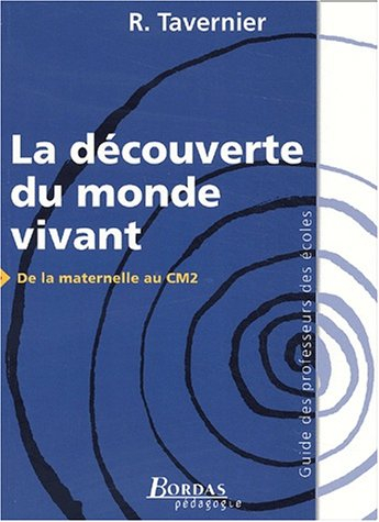 La découverte du monde vivant : de la maternelle au CM2 : guide des professeurs des écoles