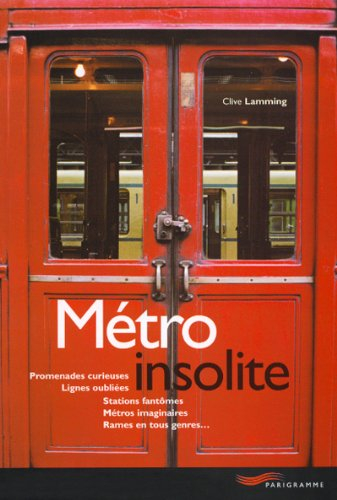 Métro insolite : promenades curieuses, lignes oubliées, stations fantômes, métros imaginaires, rames