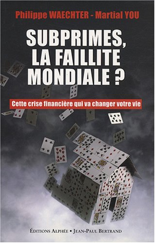 Subprimes, la faillite mondiale ? : cette crise financière qui va changer votre vie