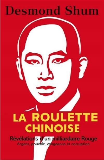 La roulette chinoise : révélations d'un milliardaire rouge : argent, pouvoir, vengeance et corruptio