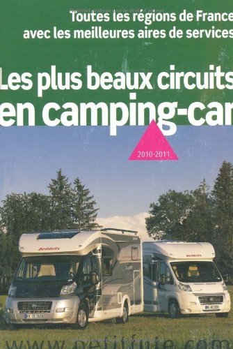 Les plus beaux circuits en camping-car : 2010-2011 : toutes les régions de France avec les meilleure