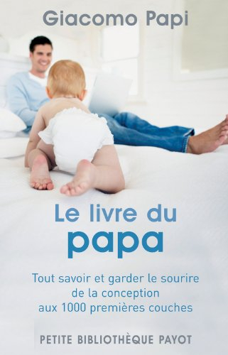 Le livre du papa : tout savoir et garder le sourire, de la conception aux 1.000 premières couches