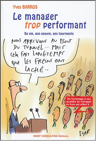 Le manager trop performant : sa vie, son oeuvre, ses tourments