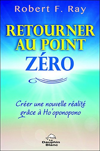 Retourner au point zéro : créer une nouvelle réalité grâce à Ho'oponopono