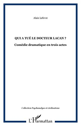 Qui a tué le docteur Lacan ? : comédie dramatique en trois actes