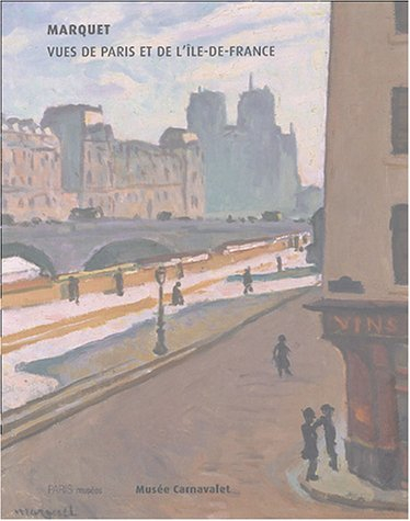 Marquet, vues de Paris et de l'Ile-de-France : Musée Carnavalet, 20 octobre 2004-23 janvier 2005