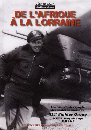 De l'Afrique à la Lorraine : l'extraordinaire épopée des pilotes de chasse du 324e fighter group de 