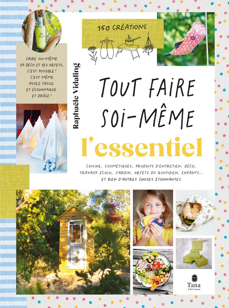 Tout faire soi-même : cuisine, cosmétiques, produits d'entretien, déco, travaux écolo, jardin, objet