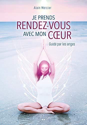 Je prends rendez-vous avec mon coeur : guidé par les anges