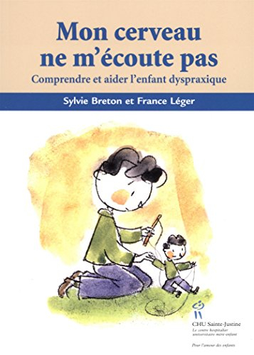 Mon cerveau ne m'écoute pas! : comprendre et aider l'enfant dyspraxique