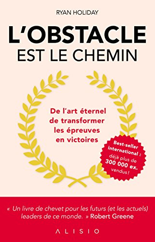 l'obstacle est le chemin : de l'art éternel de transformer les épreuves en victoires