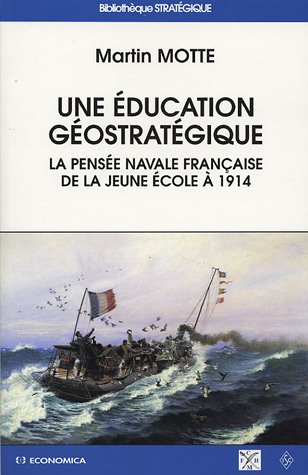 Une éducation géostratégique : la pensée navale française de la Jeune Ecole à 1914