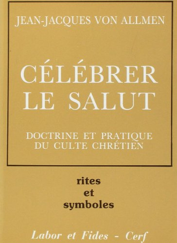 Célébrer le salut : doctrine et pratique du culte chrétien