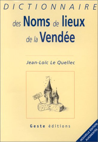 Dictionnaire des noms de lieux de la Vendée : origines, histoire et légendes de plus de 1.300 noms :