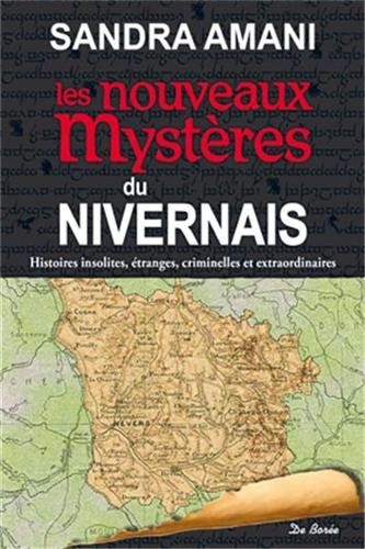 Les nouveaux mystères du Nivernais : histoires insolites, étranges, criminelles et extraordinaires