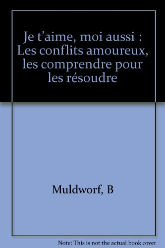 Je t'aime, moi aussi : les conflits amoureux : les comprendre pour les résoudre