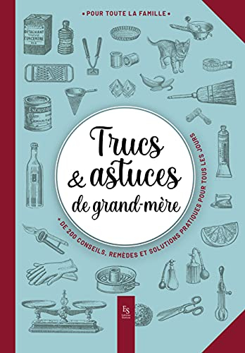 Trucs & astuces de grand-mère : + de 200 conseils, remèdes et solutions pratiques pour tous les jour