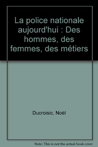 La police nationale aujourd'hui : des hommes, des femmes, des métiers