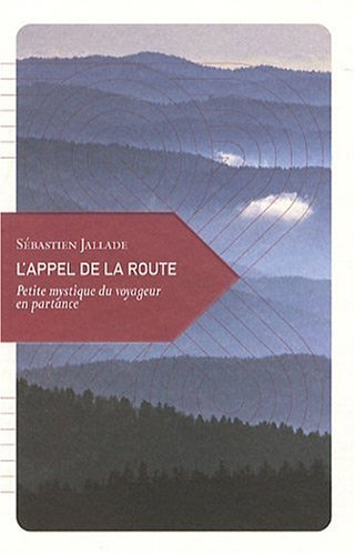 L'appel de la route : petite mystique du voyageur en partance