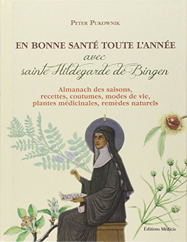 En bonne santé toute l'année avec sainte Hildegarde de Bingen : almanach des saisons, recettes, cout