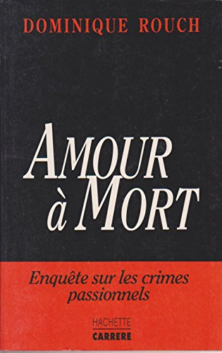 Amour à mort : enquête sur les crimes passionnels