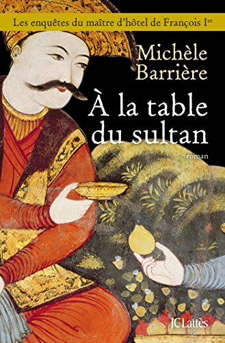 Les enquêtes du maître d'hôtel de François Ier. A la table du sultan : une aventure de Quentin du Me