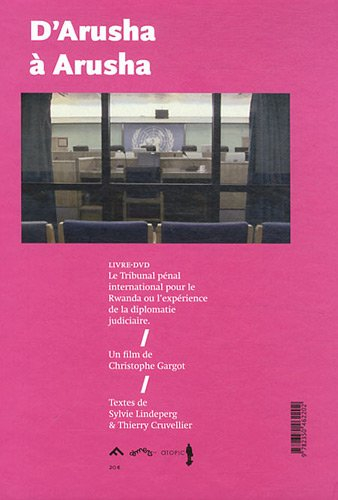 D'Arusha à Arusha : livre-DVD, le Tribunal pénal international pour le Rwanda ou L'expérience de la 