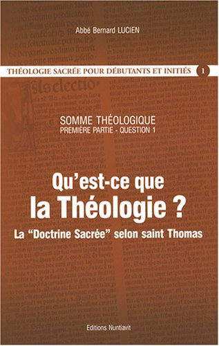 qu'est-ce que la théologie ? : la "doctrine sacrée" selon saint thomas - somme théologique, 1re part