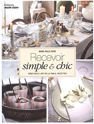 Recevoir simple & chic : idées déco, art de la table, recettes