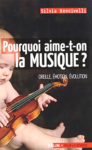 Pourquoi aime-t-on la musique ? : oreille, émotion, évolution