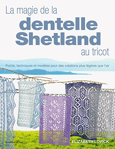 La magie de la dentelle shetland au tricot : points, techniques et modèles pour des créations plus l