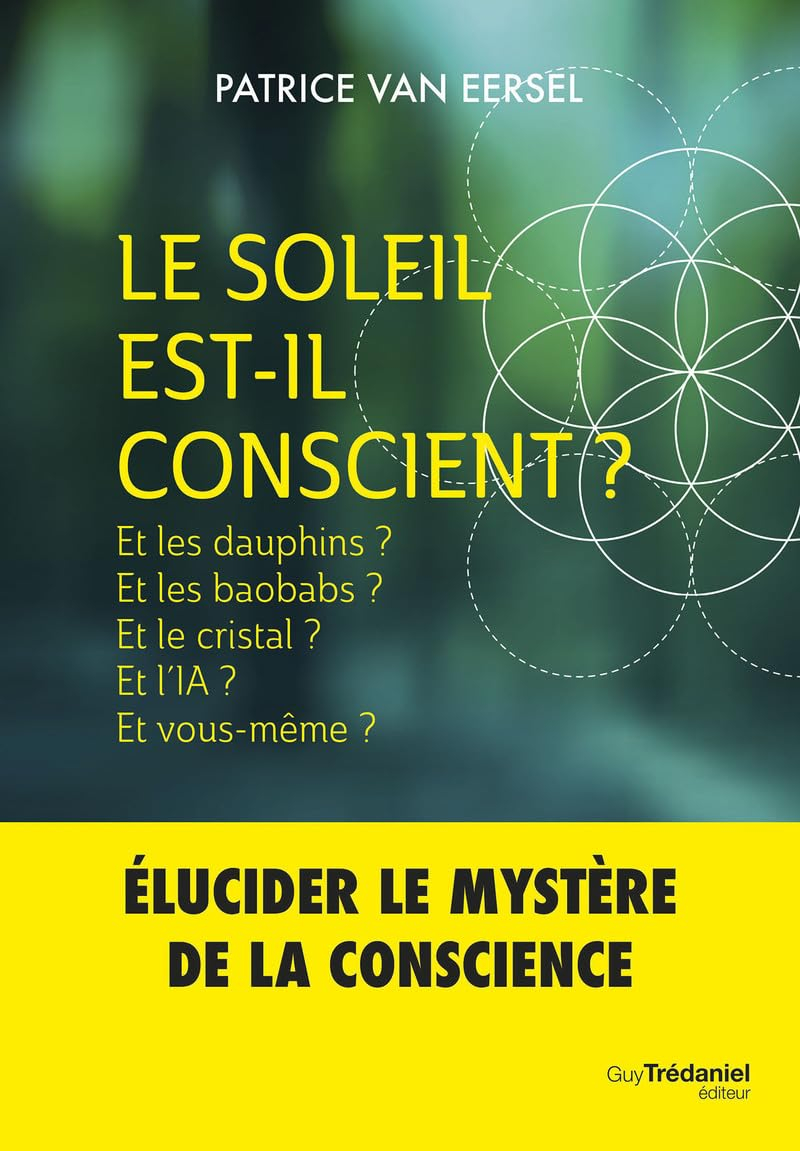 Le Soleil est-il conscient ? : et les dauphins ? et les baobabs ? et le cristal ? et l'IA ? et vous-