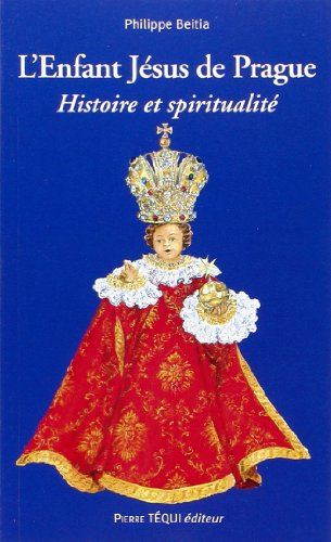 L'Enfant Jésus de Prague : histoire et spiritualité : les mystères de l'enfance de Jésus, un chemin 