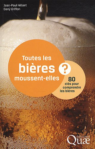 Toutes les bières moussent-elles ? : 80 clés pour comprendre les bières