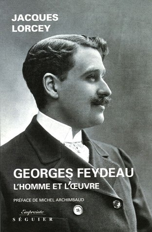 Georges Feydeau : l'homme et l'oeuvre