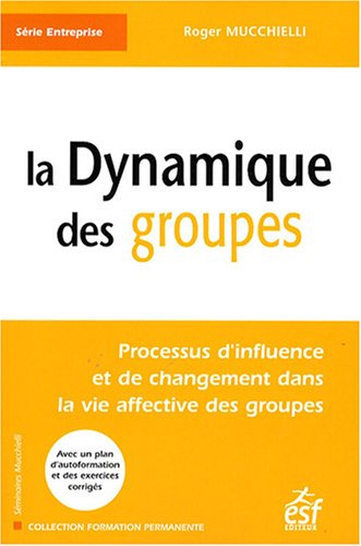 La dynamique des groupes : processus d'influence et de changement dans la vie affective des groupes
