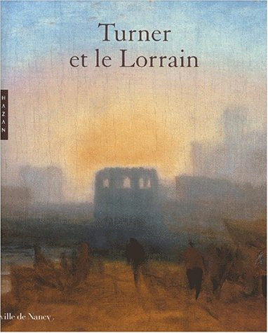 Turner et le Lorrain : exposition, Musée des beaux-arts de Nancy, du 12 décembre 2002 au 17 mars 200