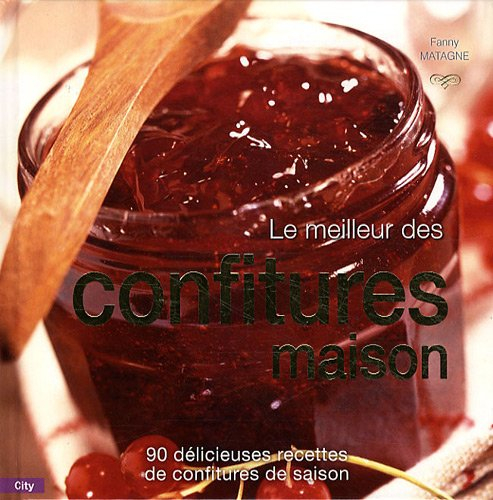 Le meilleur des confitures maison : 90 délicieuses recettes de confitures de saison