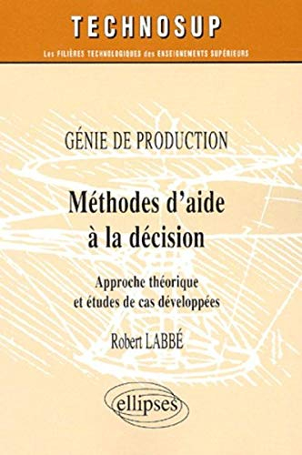 Génie de production : méthodes d'aide à la décision : approche théorique et études de cas développée