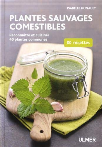 Plantes sauvages comestibles : reconnaître et cuisiner 40 plantes communes : 80 recettes