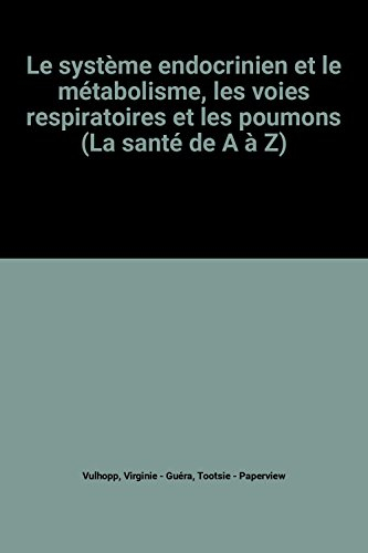 le système endocrinien et le métabolisme, les voies respiratoires et les poumons (la santé de a à z)