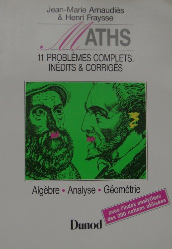 Mathématiques: 11 problèmes complets, inédits et corrigés posés aux concours, algèbre, analyse, géom